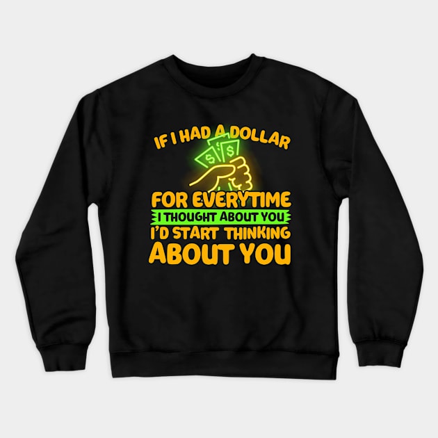 If I Had A Dollar For Everytime I Thought About You Crewneck Sweatshirt by thingsandthings